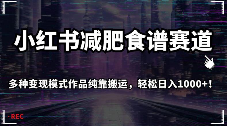 小红书减肥食谱赛道，多种变现模式作品纯靠搬运，轻松日入1000+！【揭秘】-聚富社