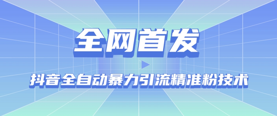 【全网首发】抖音全自动暴力引流精准粉技术【脚本+教程】-聚富社