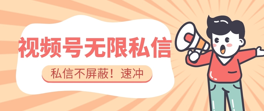全球首发-视频号无限私信术-直接触达不屏蔽【揭秘】-聚富社