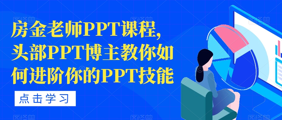 房金老师PPT课程,头部PPT博主教你如何进阶你的PPT技能-聚富社
