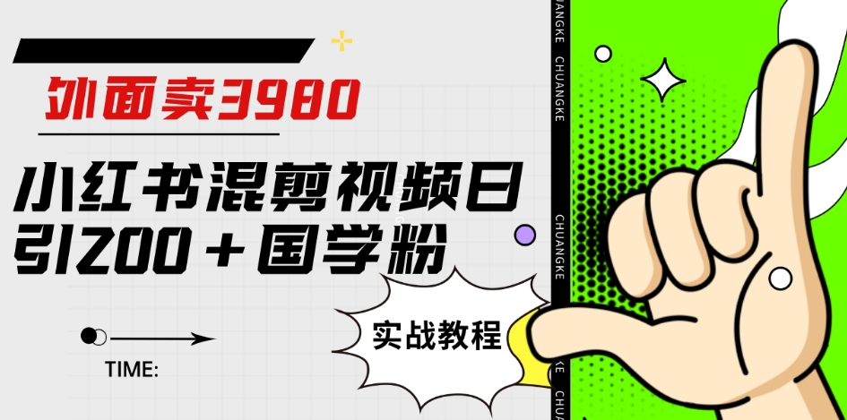 外面卖3980小红书混剪视频日引200+国学粉实战教程【揭秘】-聚富社