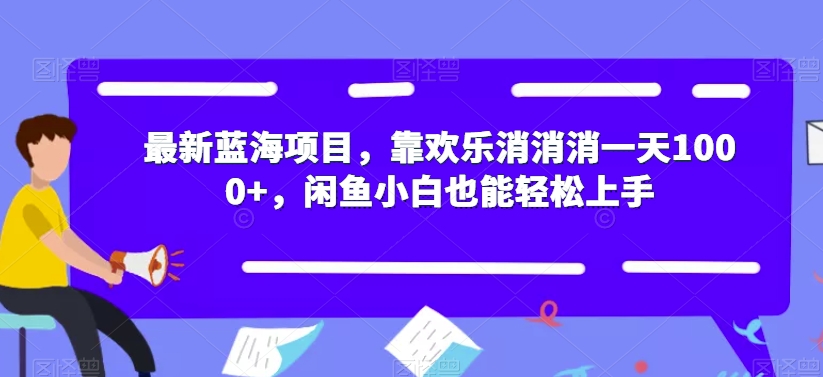 最新蓝海项目,靠欢乐消消消一天1000+,闲鱼小白也能轻松上手【揭秘】-聚富社