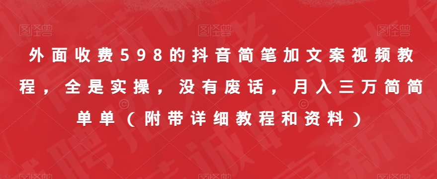 外面收费598的抖音简笔加文案视频教程,全是实操,没有废话,月入三万简简单单(附带详细教程和资料)-聚富社