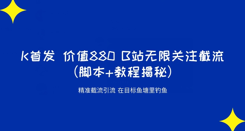 K首发价值880 B站无限关注截流精准引流（脚本+教程揭秘）-聚富社