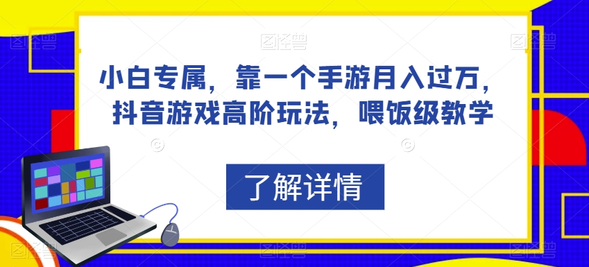 小白专属,靠一个手游月入过万,抖音游戏高阶玩法,喂饭级教学-聚富社