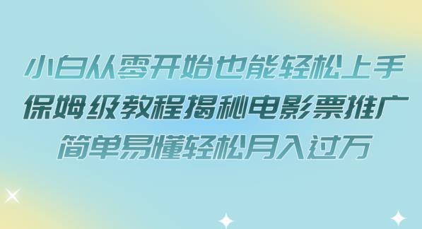 小白从零开始也能轻松上手，保姆级教程揭秘电影票推广，简单易懂轻松月入过万【揭秘】-聚富社