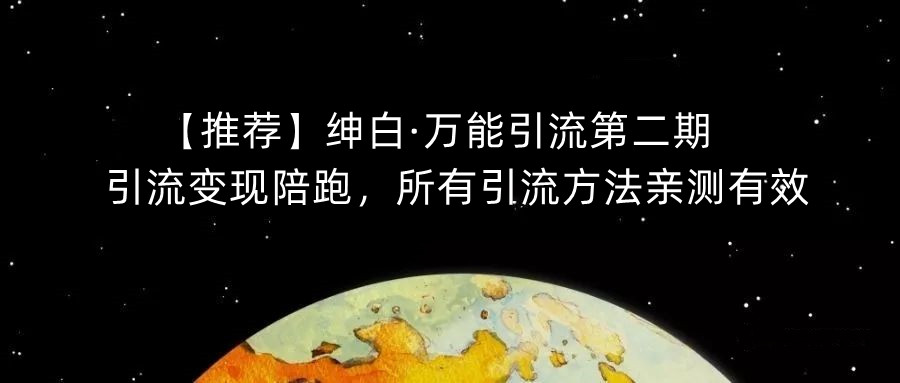 【推荐】绅白·万能引流第二期,引流变现陪跑,所有引流方法亲测有效-聚富社