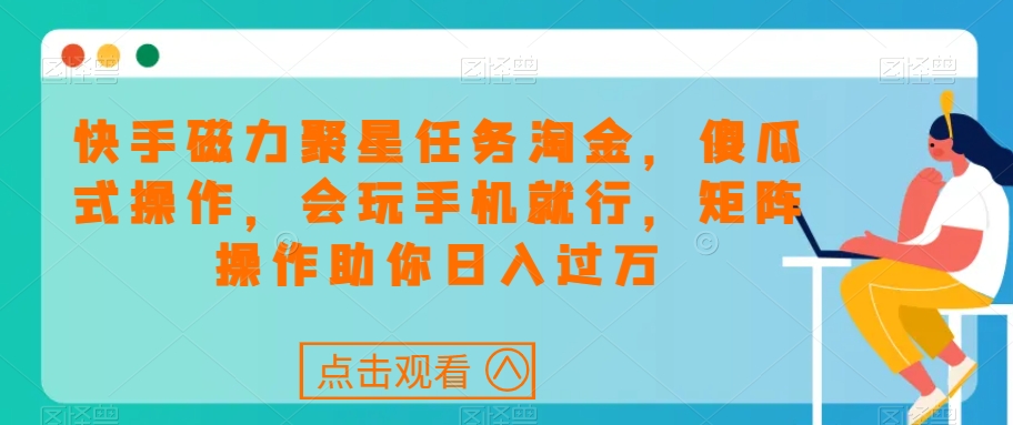 快手磁力聚星任务淘金,傻瓜式操作,会玩手机就行,矩阵操作助你日入过万-聚富社