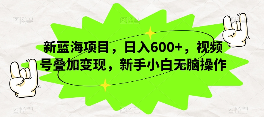 新蓝海项目,日入600+,视频号叠加变现,新手小白无脑操作【揭秘】-聚富社