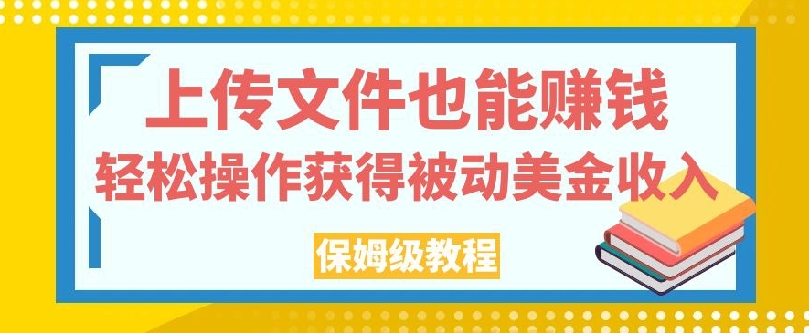 上传文件也能赚钱，轻松操作获得被动美金收入，保姆级教程【揭秘】-聚富社