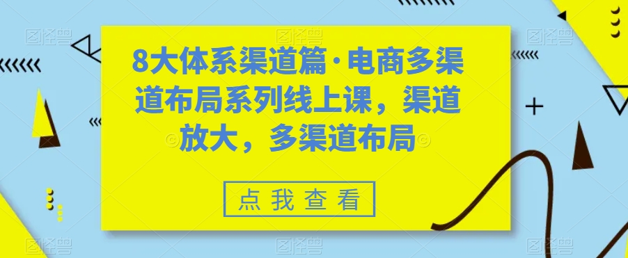 8大体系渠道篇·电商多渠道布局系列线上课,渠道放大,多渠道布局-聚富社