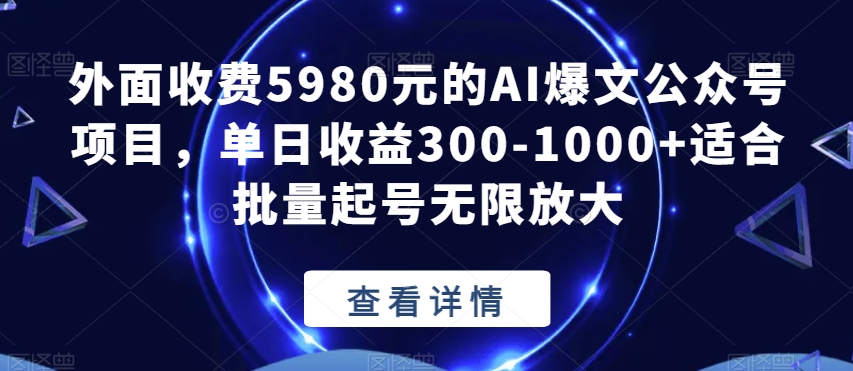 外面收费5980元的AI爆文公众号项目,单日收益300-1000+适合批量起号无限放大【揭秘】-聚富社