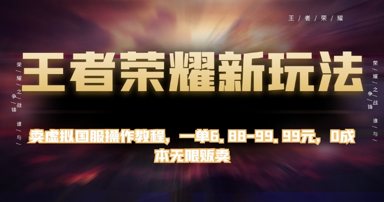 王者荣耀新玩法,卖虚拟国服操作教程,一单6.88-99.99元,0成本无限贩卖【揭秘】-聚富社