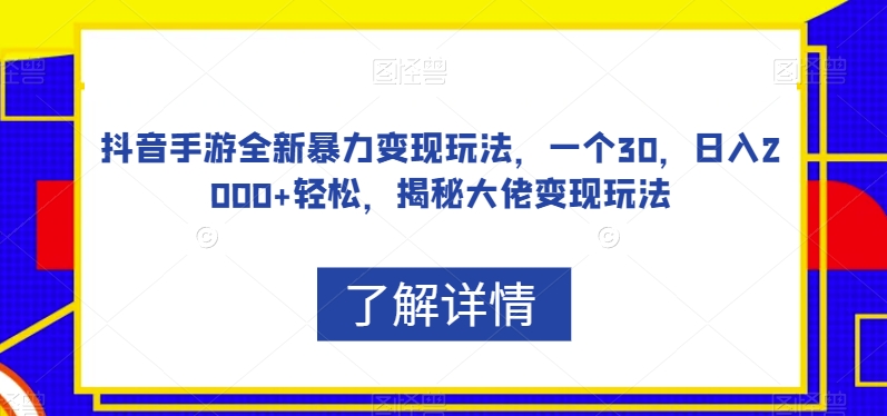 抖音手游全新暴力变现玩法,一个30,日入2000+轻松,揭秘大佬变现玩法【揭秘】-聚富社