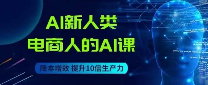 AI新人类-电商人的AI课,用世界先进的AI帮助电商降本增效-聚富社