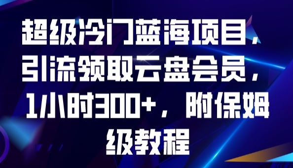 超级冷门蓝海项目,引流领取云盘会员,1小时300+,附保姆级教程-聚富社