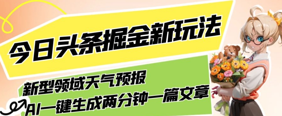 今日头条掘金新玩法,关于新型领域天气预报,AI一键生成两分钟一篇文章,复制粘贴轻松月入5000+-聚富社