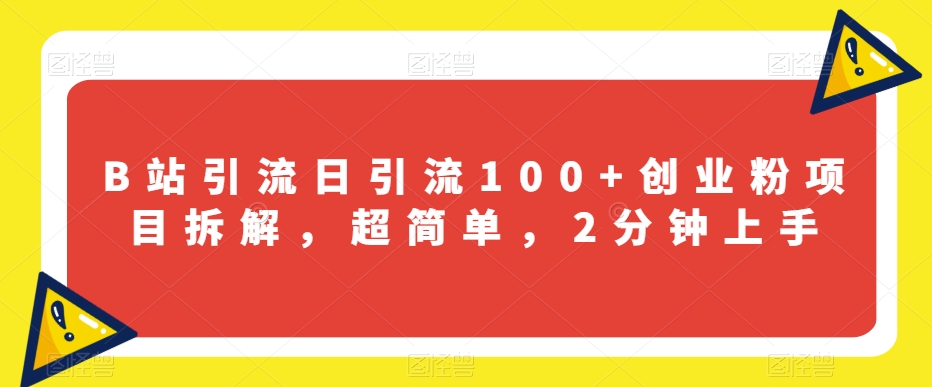 B站引流日引流100+创业粉项目拆解，超简单，2分钟上手【揭秘】-聚富社