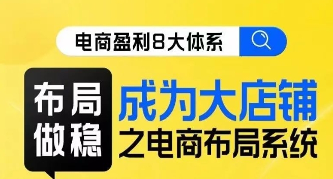 八大体系布局篇·布局做稳,成为大店的电商布局线上课-聚富社