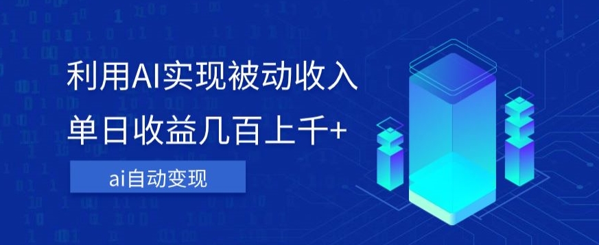利用ai实现被动收入,单日收益几百上千+,无需动脑,傻瓜式操作【揭秘】-聚富社