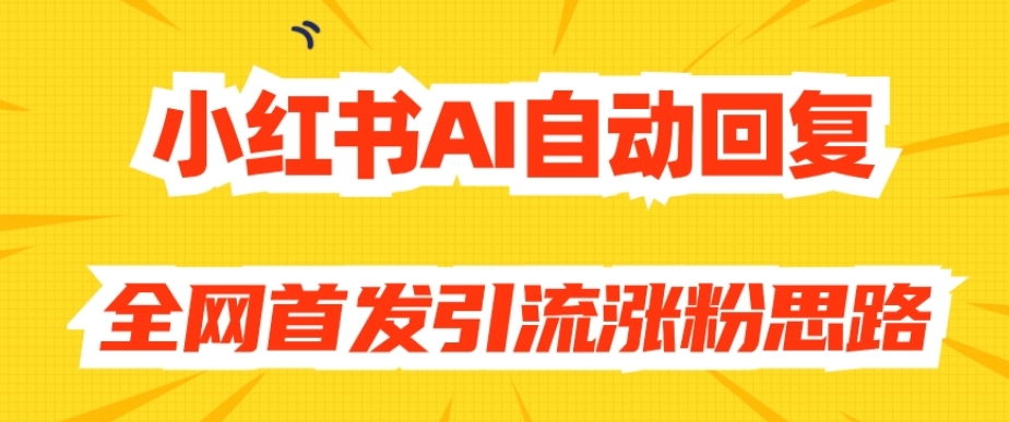 【原创开发】小红书AI自动回复,全网首发引流涨粉思路-聚富社