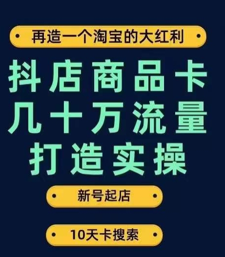抖店商品卡几十万流量打造实操,从新号起店到一天几十万搜索、推荐流量完整实操步骤-聚富社