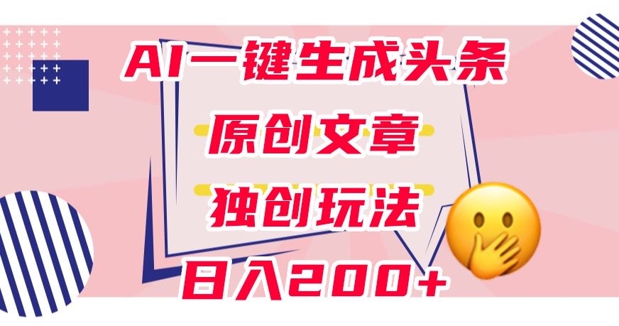 利用AI一键生成头条原创文章，0粉丝即可变现，稳定日入200+【揭秘】-聚富社