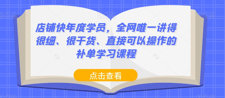 店铺快年度学员,全网唯一讲得很细、很干货、直接可以操作的补单学习课程-聚富社