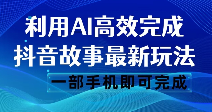 抖音故事最新玩法,通过AI一键生成文案和视频,日收入500一部手机即可完成【揭秘】-聚富社