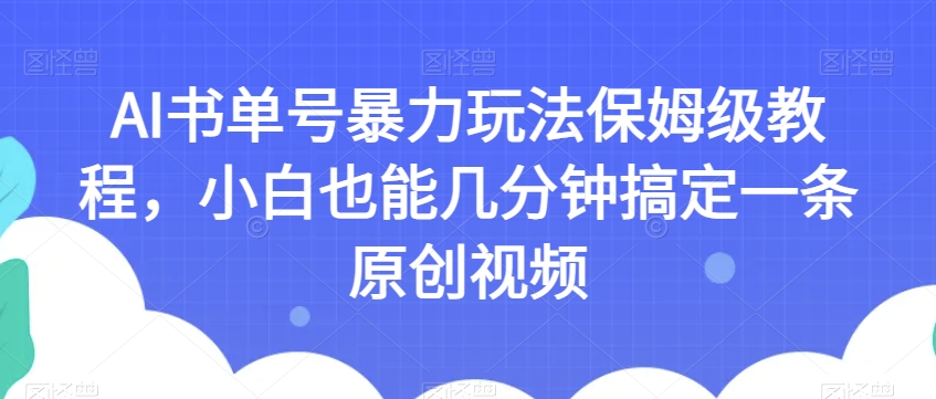 AI书单号暴力玩法保姆级教程,小白也能几分钟搞定一条原创视频【揭秘】-聚富社
