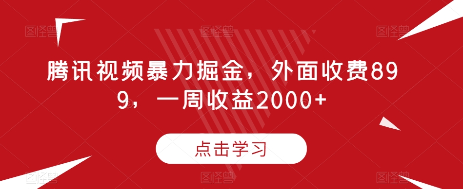 腾讯视频暴力掘金,外面收费899,一周收益2000+【揭秘】-聚富社