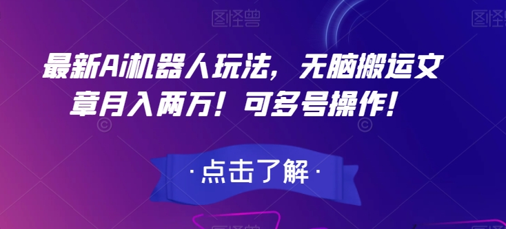 最新Ai机器人玩法,无脑搬运文章月入两万!可多号操作!【揭秘】-聚富社