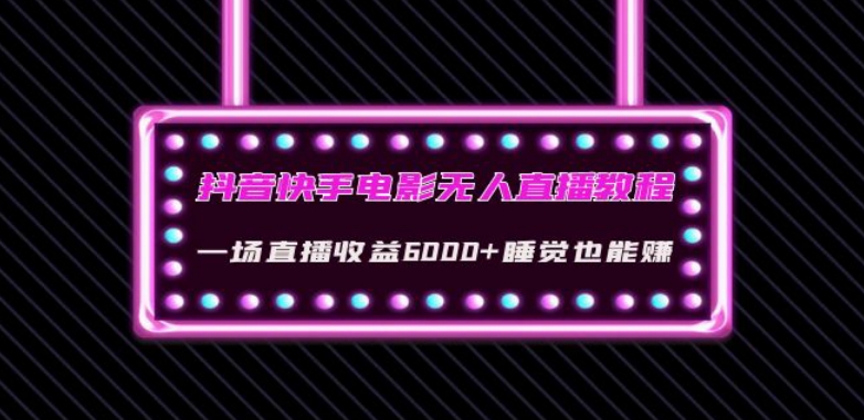 抖音快手电影无人直播教程:一场直播收益6000+睡觉也能赚(教程+软件)【揭秘】-聚富社