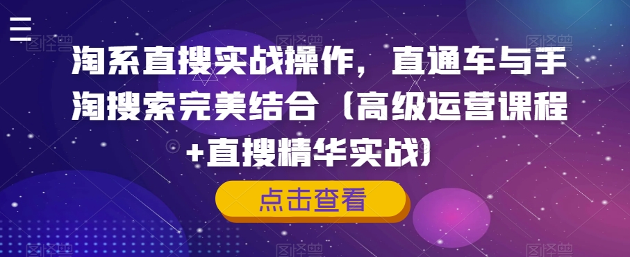 淘系直搜实战操作,直通车与手淘搜索完美结合(高级运营课程+直搜精华实战)-聚富社