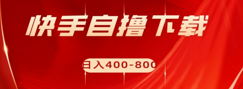 快手自撸下载项目，每天花一个小时，日入400-800【揭秘】-聚富社