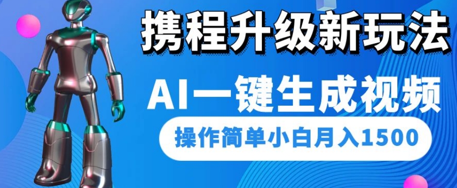 携程升级新玩法AI一键生成视频,操作简单小白月入1500-聚富社
