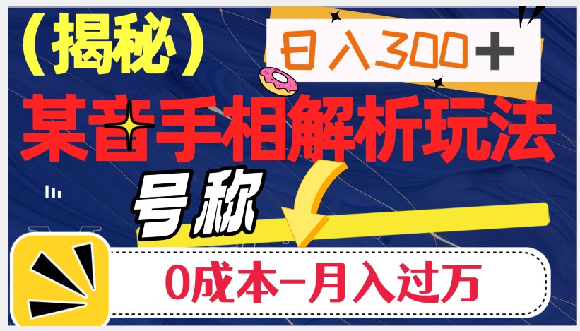 日入300+的，抖音手相解析玩法，号称0成本月入过万（揭秘）-聚富社
