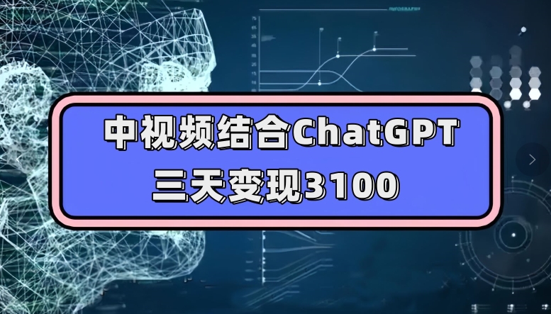 中视频结合ChatGPT,三天变现3100,人人可做玩法思路实操教学【揭秘】-聚富社