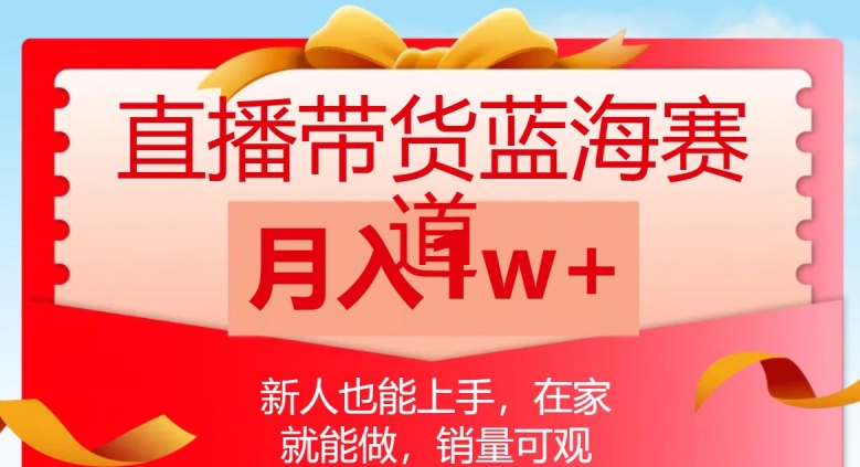 直播带货蓝海赛道,新人也能上手,在家就能做,销量可观,月入1w【揭秘】-聚富社