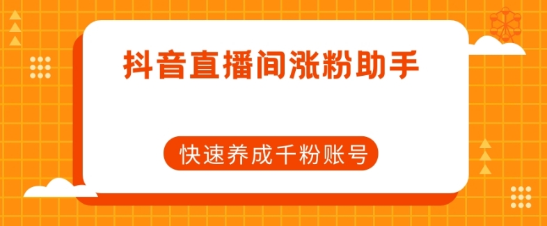 抖音直播间涨粉助手,快速养成千粉账号-聚富社