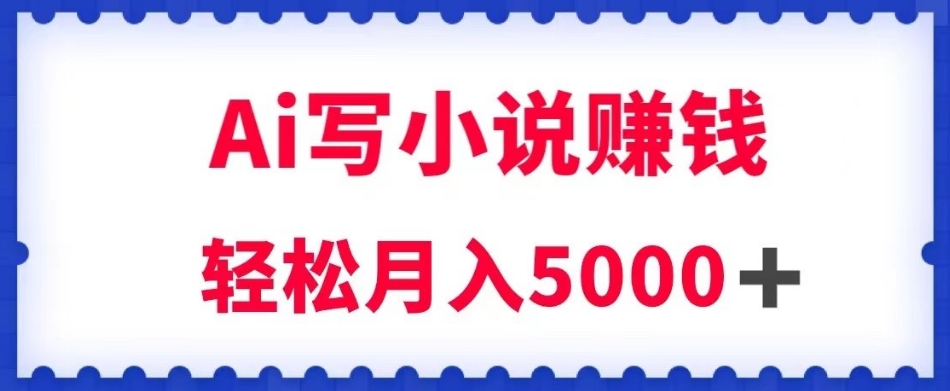用Ai写原创小说赚钱,每天2-3小时,轻松月入5k+【揭秘】-聚富社