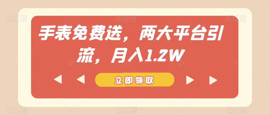 手表免费送,两大平台引流,月入1.2W【揭秘】-聚富社