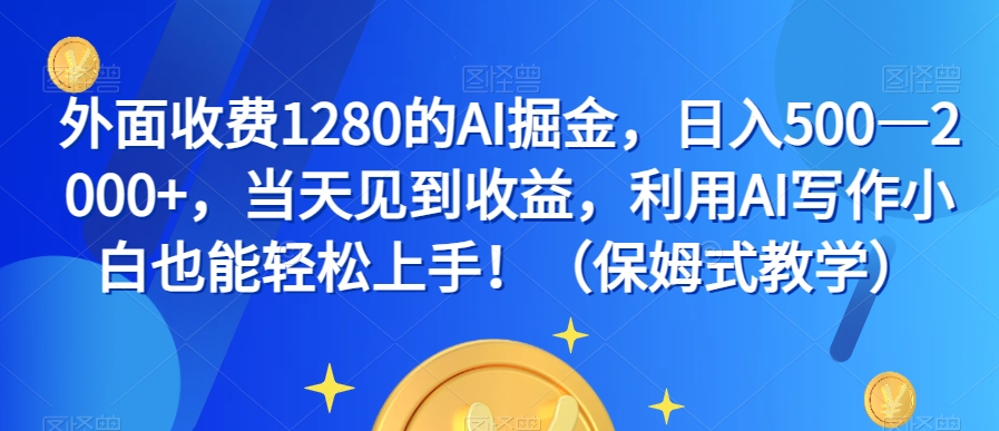 外面收费1280的AI掘金，日入500—2000+，当天见到收益，利用AI写作小白也能轻松上手！（保姆式教学）-聚富社