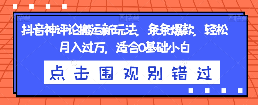 抖音神评论搬运新玩法,条条爆款,轻松月入过万,适合0基础小白【揭秘】-聚富社