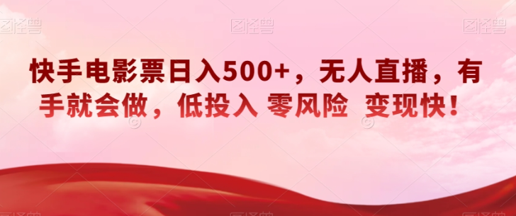 快手电影票日入500+,无人直播,有手就会做,低投入零风险变现快!【揭秘】-聚富社