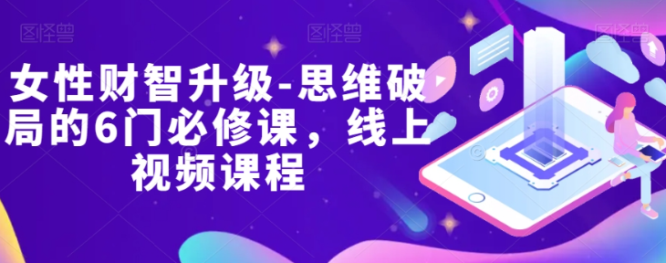 女性财智升级-思维破局的6门必修课,线上视频课程-聚富社