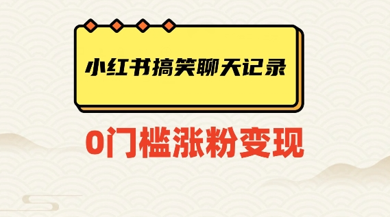 小红书搞笑聊天记录快速爆款变现项目100+【揭秘】-聚富社