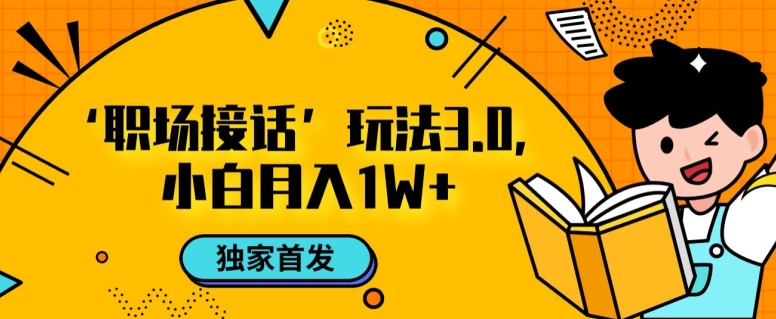 职场接话3.0玩法,小白易上手,暴力变现月入1w【揭秘】-聚富社