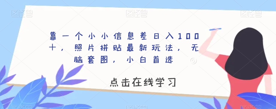 靠一个小小信息差日入100+,照片拼贴最新玩法,无脑套图,小白首选【揭秘】-聚富社