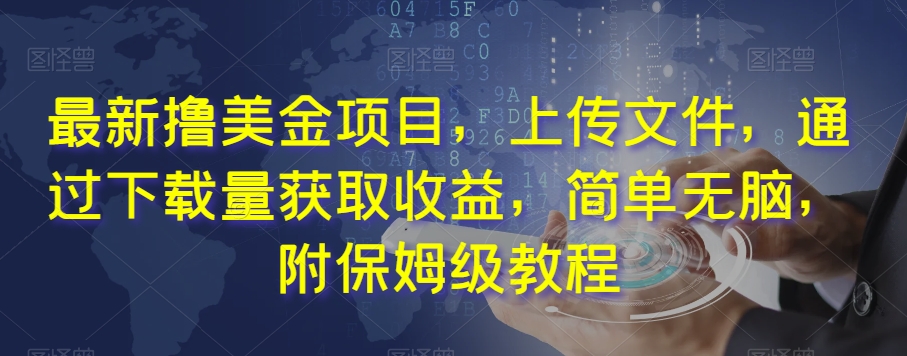 最新撸美金项目,上传文件,通过下载量获取收益,简单无脑,附保姆级教程【揭秘】-聚富社